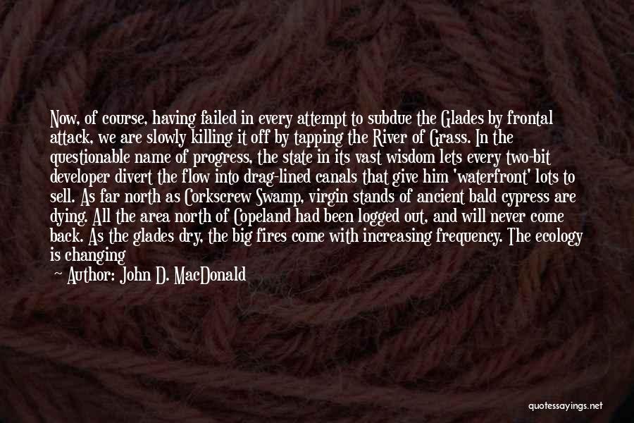 John D. MacDonald Quotes: Now, Of Course, Having Failed In Every Attempt To Subdue The Glades By Frontal Attack, We Are Slowly Killing It