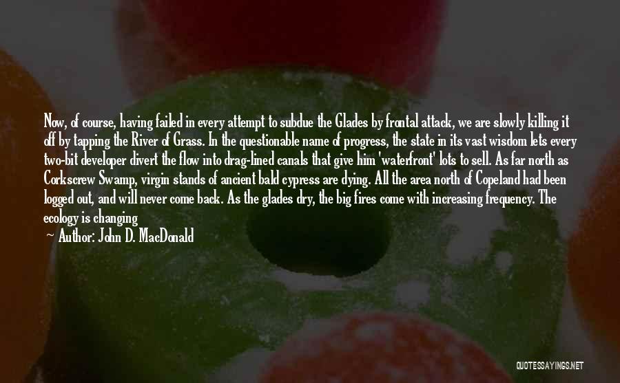 John D. MacDonald Quotes: Now, Of Course, Having Failed In Every Attempt To Subdue The Glades By Frontal Attack, We Are Slowly Killing It