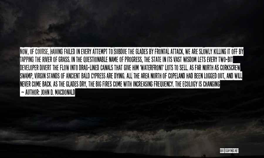 John D. MacDonald Quotes: Now, Of Course, Having Failed In Every Attempt To Subdue The Glades By Frontal Attack, We Are Slowly Killing It