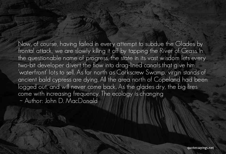 John D. MacDonald Quotes: Now, Of Course, Having Failed In Every Attempt To Subdue The Glades By Frontal Attack, We Are Slowly Killing It