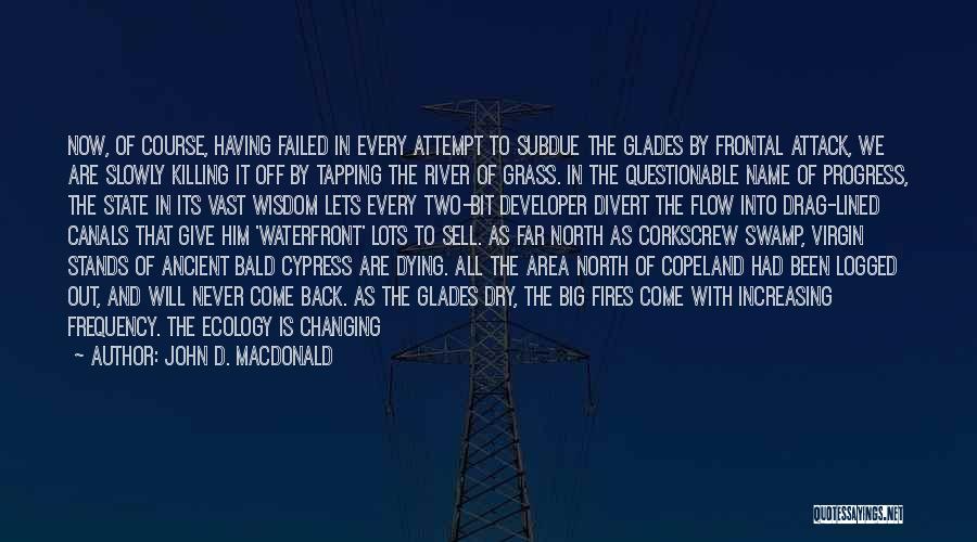 John D. MacDonald Quotes: Now, Of Course, Having Failed In Every Attempt To Subdue The Glades By Frontal Attack, We Are Slowly Killing It