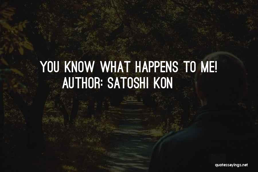 Satoshi Kon Quotes: You Know What Happens To Me!