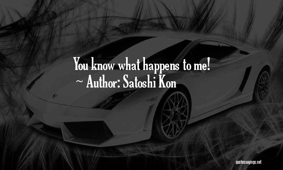 Satoshi Kon Quotes: You Know What Happens To Me!