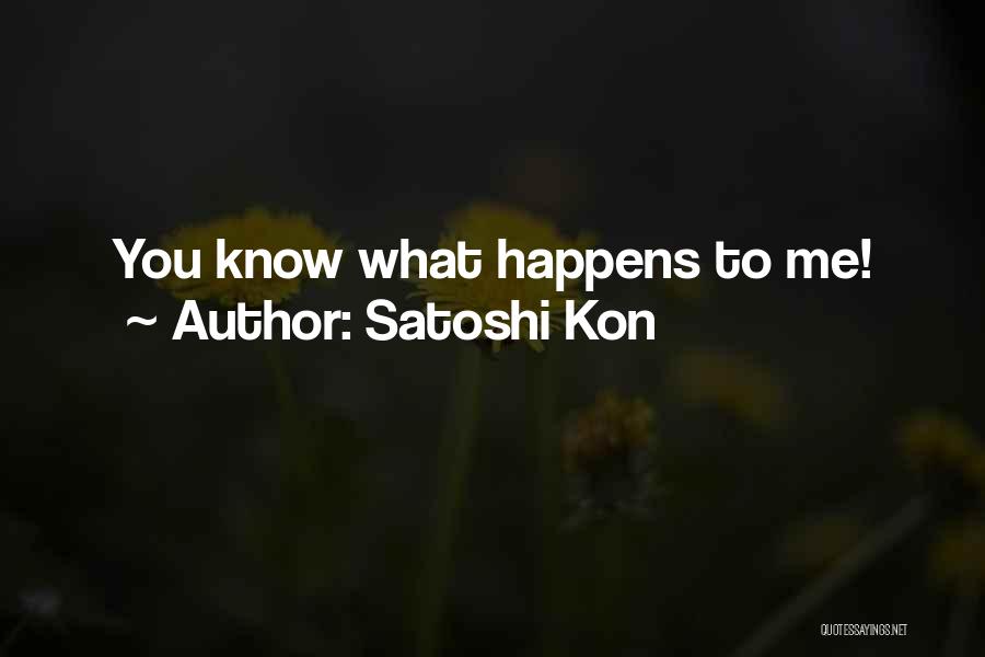 Satoshi Kon Quotes: You Know What Happens To Me!