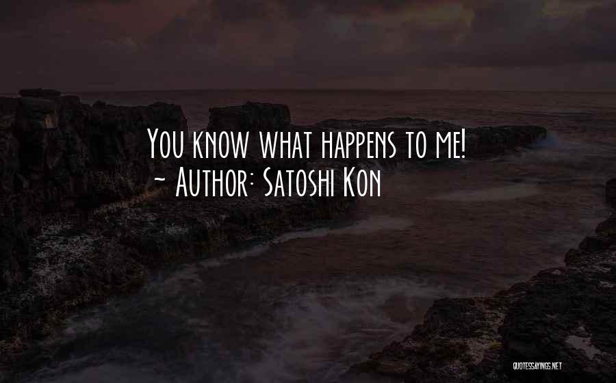 Satoshi Kon Quotes: You Know What Happens To Me!