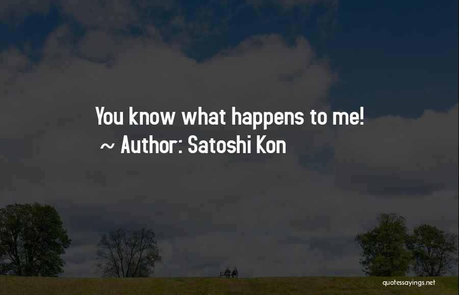 Satoshi Kon Quotes: You Know What Happens To Me!
