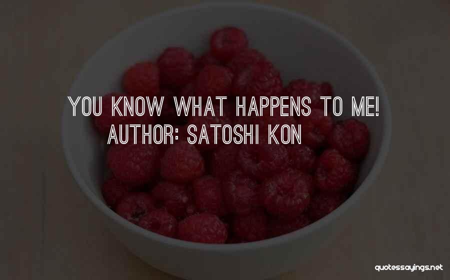 Satoshi Kon Quotes: You Know What Happens To Me!