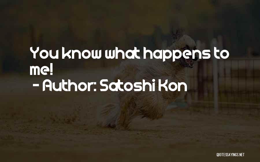 Satoshi Kon Quotes: You Know What Happens To Me!