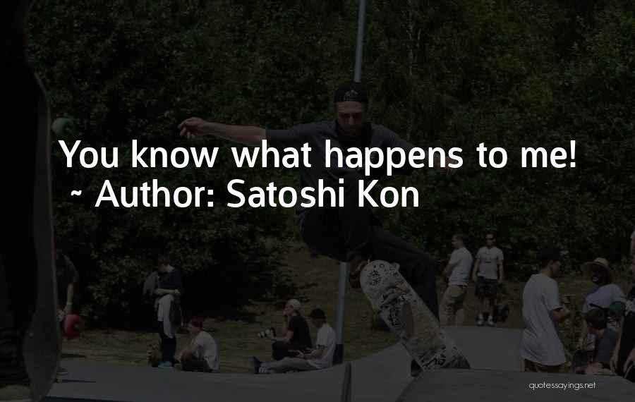 Satoshi Kon Quotes: You Know What Happens To Me!