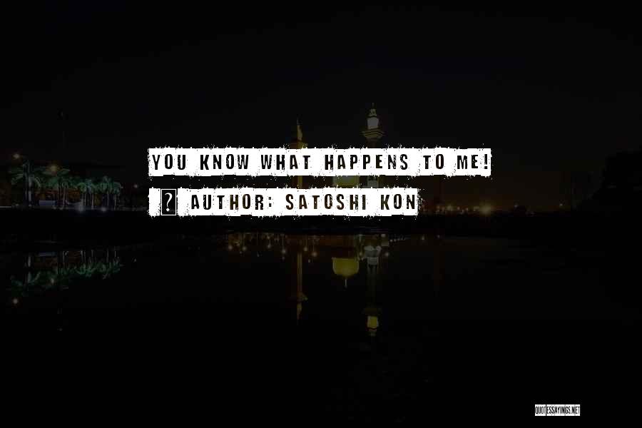 Satoshi Kon Quotes: You Know What Happens To Me!