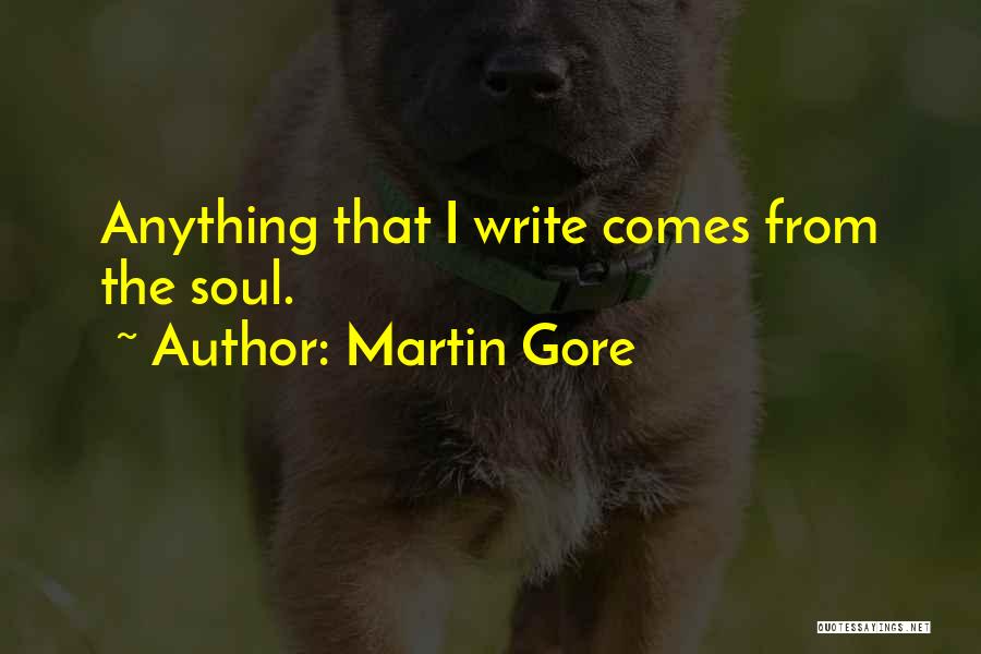 Martin Gore Quotes: Anything That I Write Comes From The Soul.