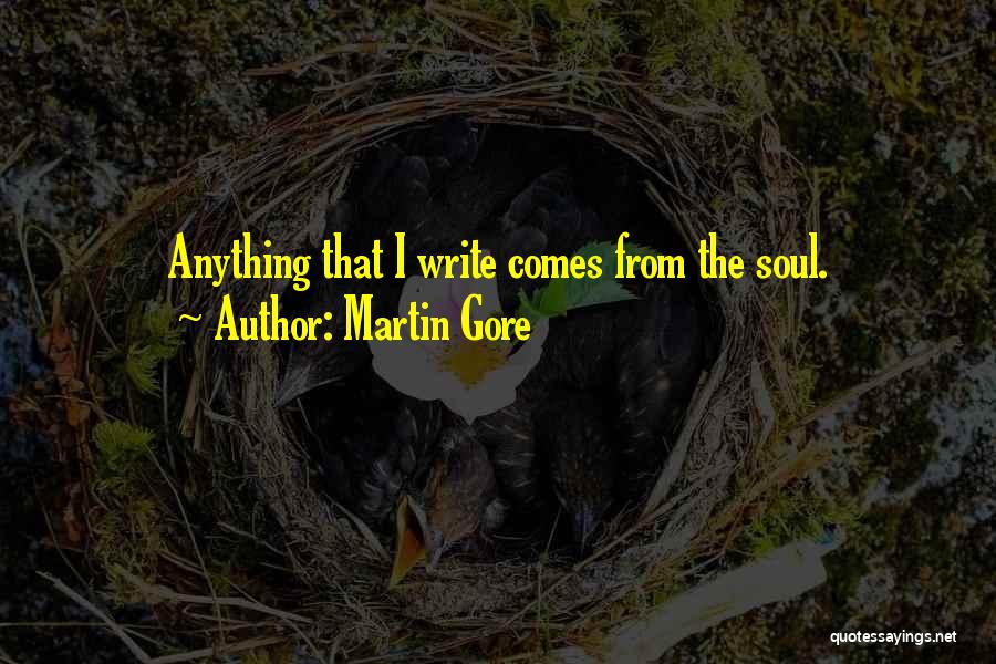 Martin Gore Quotes: Anything That I Write Comes From The Soul.