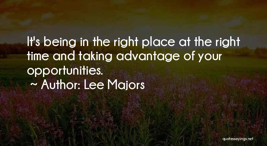 Lee Majors Quotes: It's Being In The Right Place At The Right Time And Taking Advantage Of Your Opportunities.