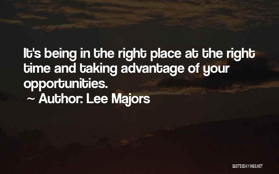 Lee Majors Quotes: It's Being In The Right Place At The Right Time And Taking Advantage Of Your Opportunities.