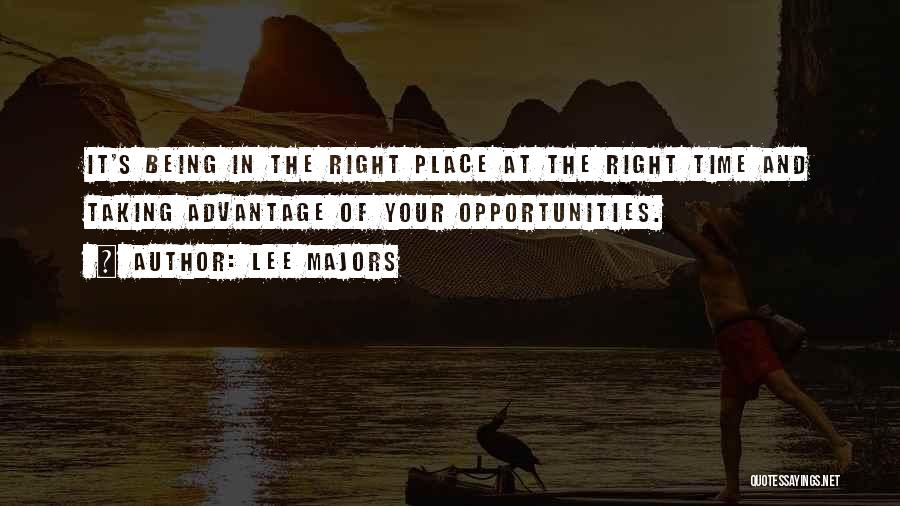 Lee Majors Quotes: It's Being In The Right Place At The Right Time And Taking Advantage Of Your Opportunities.