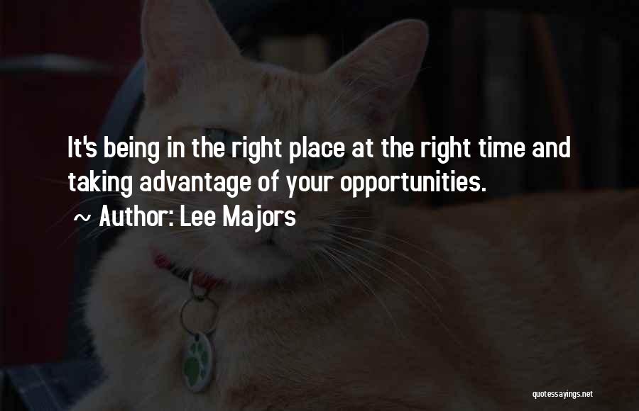 Lee Majors Quotes: It's Being In The Right Place At The Right Time And Taking Advantage Of Your Opportunities.