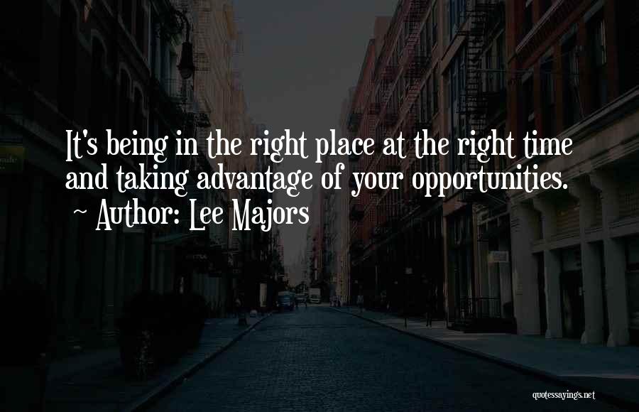 Lee Majors Quotes: It's Being In The Right Place At The Right Time And Taking Advantage Of Your Opportunities.