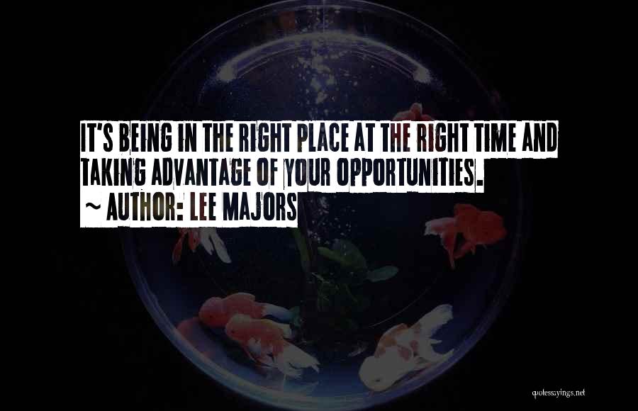 Lee Majors Quotes: It's Being In The Right Place At The Right Time And Taking Advantage Of Your Opportunities.