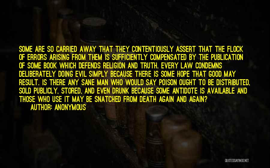 Anonymous Quotes: Some Are So Carried Away That They Contentiously Assert That The Flock Of Errors Arising From Them Is Sufficiently Compensated