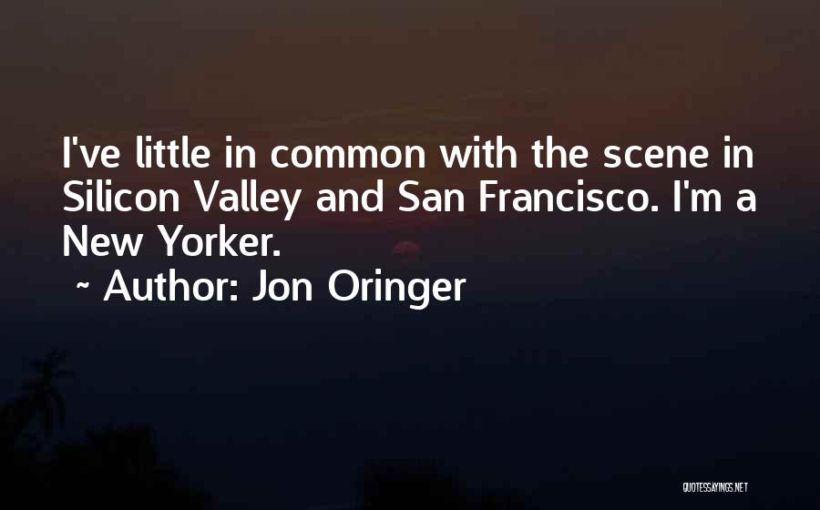 Jon Oringer Quotes: I've Little In Common With The Scene In Silicon Valley And San Francisco. I'm A New Yorker.