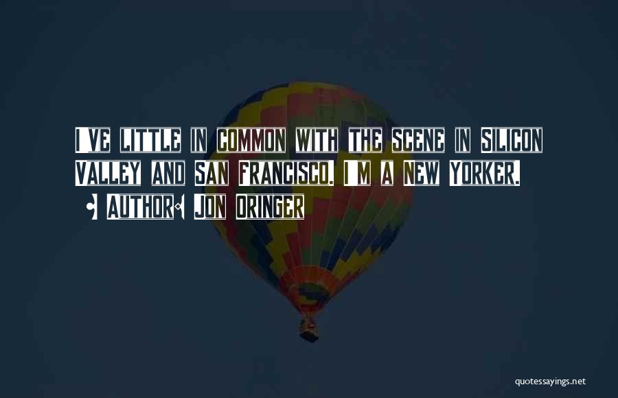 Jon Oringer Quotes: I've Little In Common With The Scene In Silicon Valley And San Francisco. I'm A New Yorker.