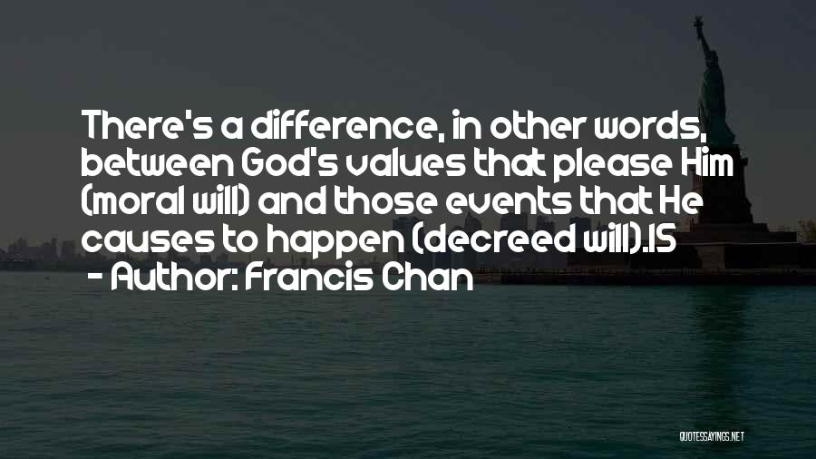 Francis Chan Quotes: There's A Difference, In Other Words, Between God's Values That Please Him (moral Will) And Those Events That He Causes