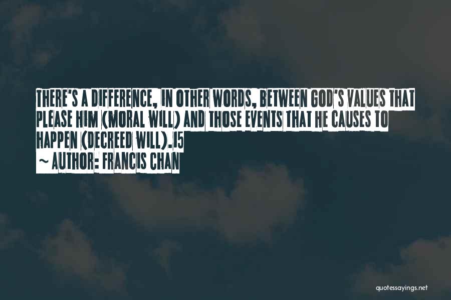 Francis Chan Quotes: There's A Difference, In Other Words, Between God's Values That Please Him (moral Will) And Those Events That He Causes