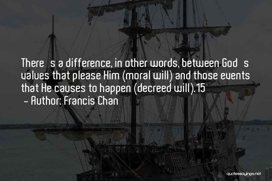 Francis Chan Quotes: There's A Difference, In Other Words, Between God's Values That Please Him (moral Will) And Those Events That He Causes