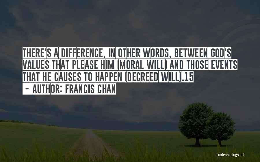 Francis Chan Quotes: There's A Difference, In Other Words, Between God's Values That Please Him (moral Will) And Those Events That He Causes