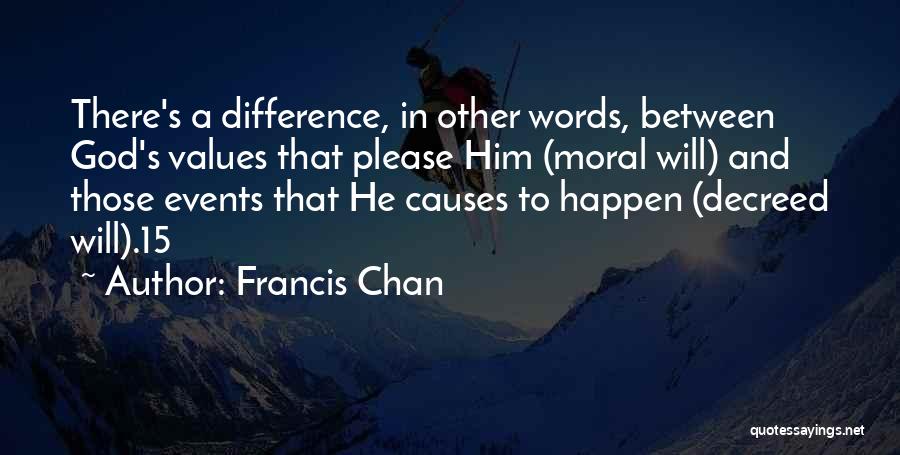 Francis Chan Quotes: There's A Difference, In Other Words, Between God's Values That Please Him (moral Will) And Those Events That He Causes