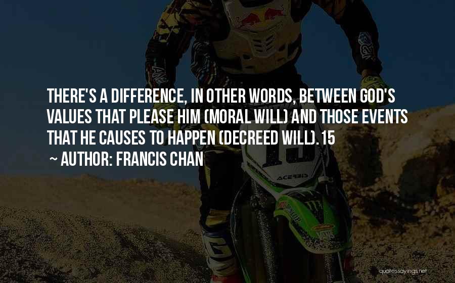 Francis Chan Quotes: There's A Difference, In Other Words, Between God's Values That Please Him (moral Will) And Those Events That He Causes