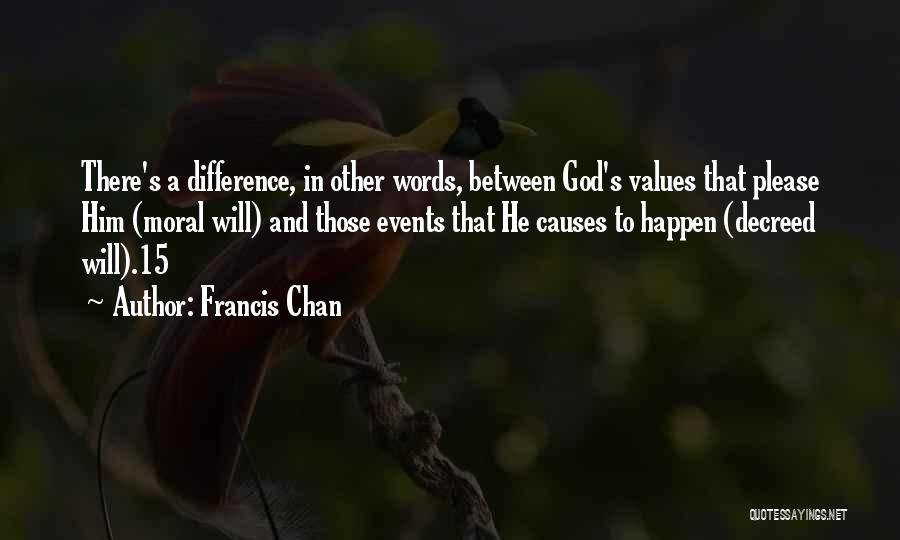 Francis Chan Quotes: There's A Difference, In Other Words, Between God's Values That Please Him (moral Will) And Those Events That He Causes