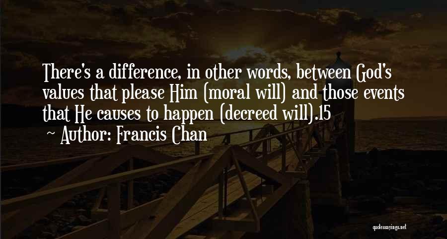 Francis Chan Quotes: There's A Difference, In Other Words, Between God's Values That Please Him (moral Will) And Those Events That He Causes