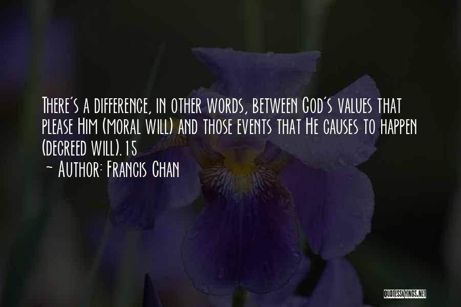 Francis Chan Quotes: There's A Difference, In Other Words, Between God's Values That Please Him (moral Will) And Those Events That He Causes