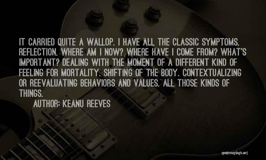 Keanu Reeves Quotes: It Carried Quite A Wallop. I Have All The Classic Symptoms. Reflection. Where Am I Now? Where Have I Come
