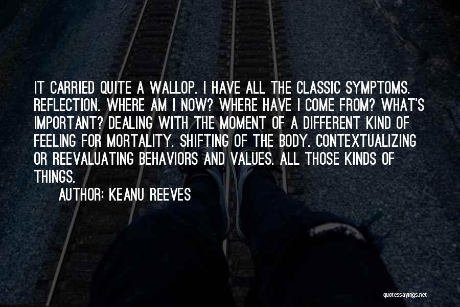 Keanu Reeves Quotes: It Carried Quite A Wallop. I Have All The Classic Symptoms. Reflection. Where Am I Now? Where Have I Come