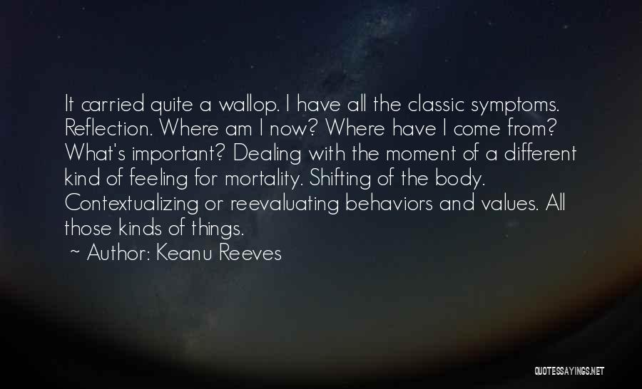 Keanu Reeves Quotes: It Carried Quite A Wallop. I Have All The Classic Symptoms. Reflection. Where Am I Now? Where Have I Come
