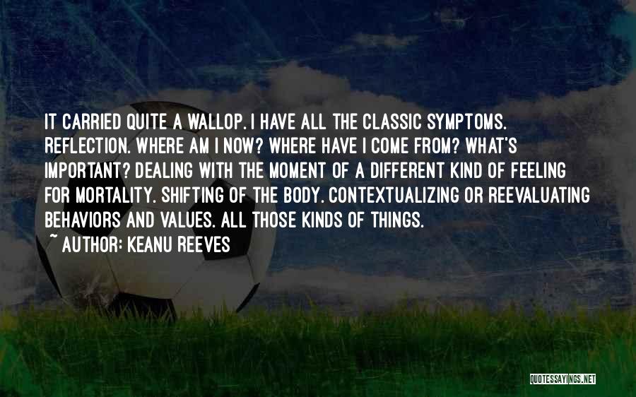 Keanu Reeves Quotes: It Carried Quite A Wallop. I Have All The Classic Symptoms. Reflection. Where Am I Now? Where Have I Come