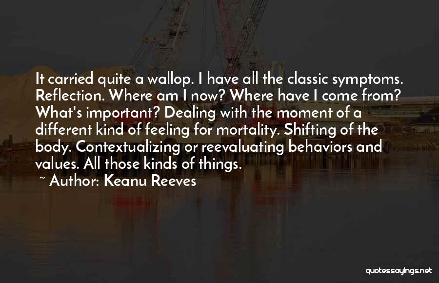 Keanu Reeves Quotes: It Carried Quite A Wallop. I Have All The Classic Symptoms. Reflection. Where Am I Now? Where Have I Come