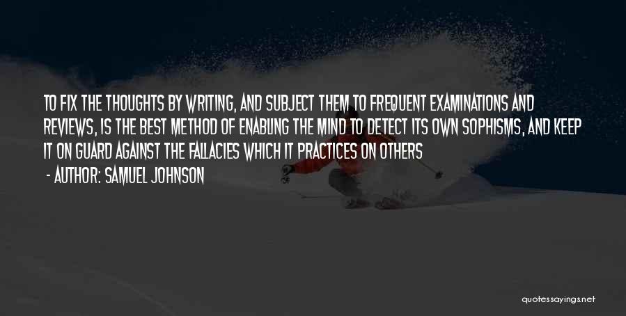 Samuel Johnson Quotes: To Fix The Thoughts By Writing, And Subject Them To Frequent Examinations And Reviews, Is The Best Method Of Enabling