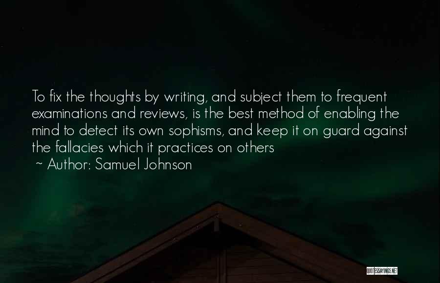 Samuel Johnson Quotes: To Fix The Thoughts By Writing, And Subject Them To Frequent Examinations And Reviews, Is The Best Method Of Enabling