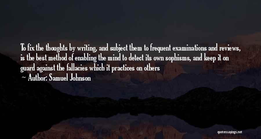 Samuel Johnson Quotes: To Fix The Thoughts By Writing, And Subject Them To Frequent Examinations And Reviews, Is The Best Method Of Enabling