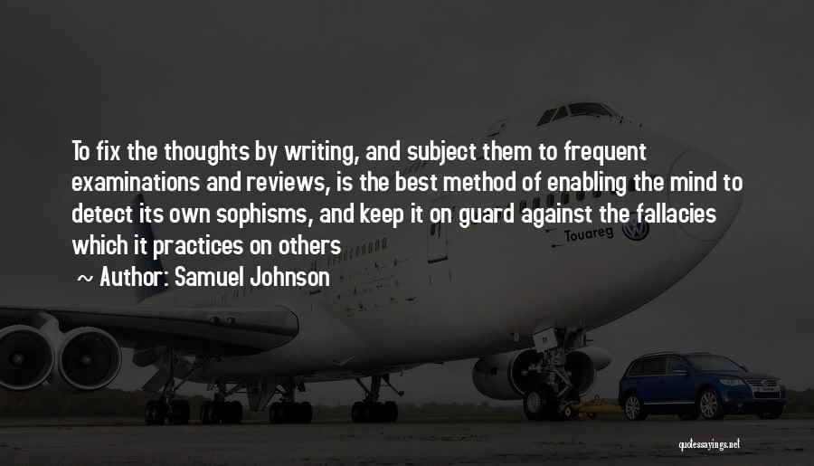 Samuel Johnson Quotes: To Fix The Thoughts By Writing, And Subject Them To Frequent Examinations And Reviews, Is The Best Method Of Enabling