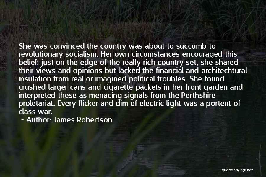 James Robertson Quotes: She Was Convinced The Country Was About To Succumb To Revolutionary Socialism. Her Own Circumstances Encouraged This Belief: Just On