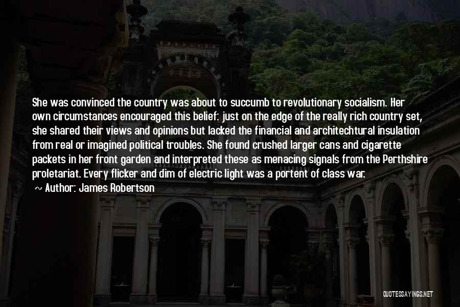 James Robertson Quotes: She Was Convinced The Country Was About To Succumb To Revolutionary Socialism. Her Own Circumstances Encouraged This Belief: Just On