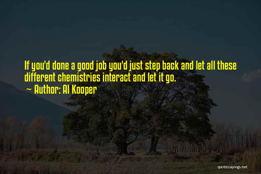 Al Kooper Quotes: If You'd Done A Good Job You'd Just Step Back And Let All These Different Chemistries Interact And Let It