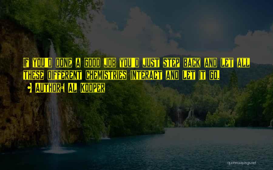 Al Kooper Quotes: If You'd Done A Good Job You'd Just Step Back And Let All These Different Chemistries Interact And Let It