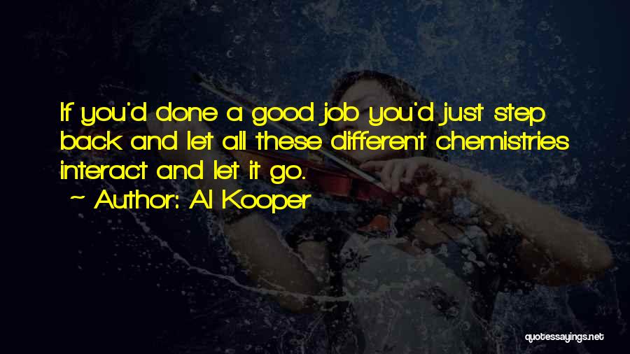 Al Kooper Quotes: If You'd Done A Good Job You'd Just Step Back And Let All These Different Chemistries Interact And Let It