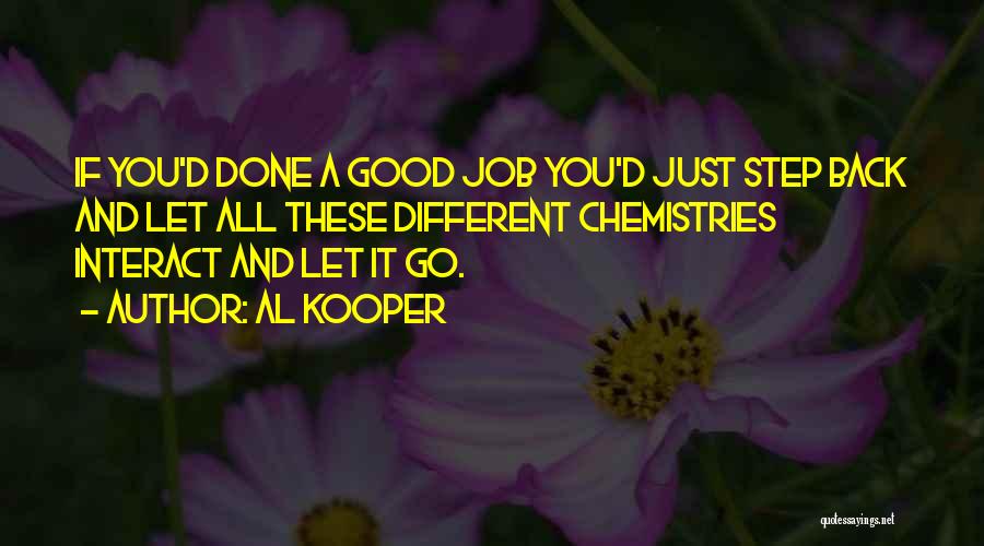 Al Kooper Quotes: If You'd Done A Good Job You'd Just Step Back And Let All These Different Chemistries Interact And Let It