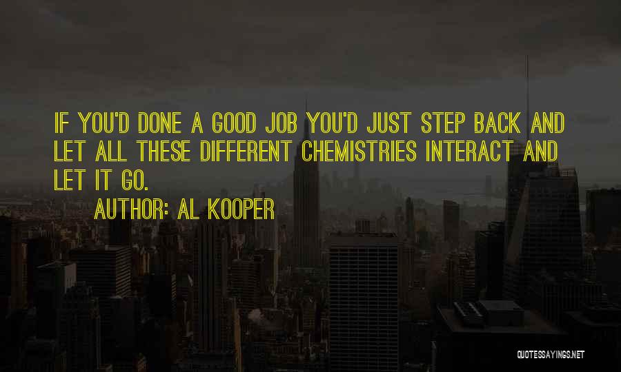 Al Kooper Quotes: If You'd Done A Good Job You'd Just Step Back And Let All These Different Chemistries Interact And Let It